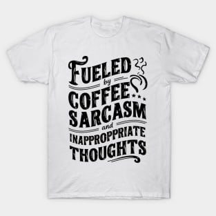 Fueled By Coffee Sarcasm And Inappropriate Thoughts T-Shirt